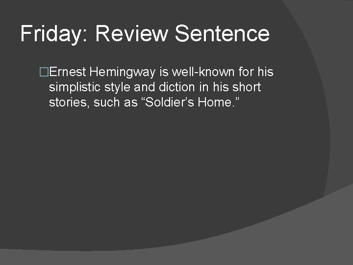 Friday: Review Sentence �Ernest Hemingway is well-known for his simplistic style and diction in