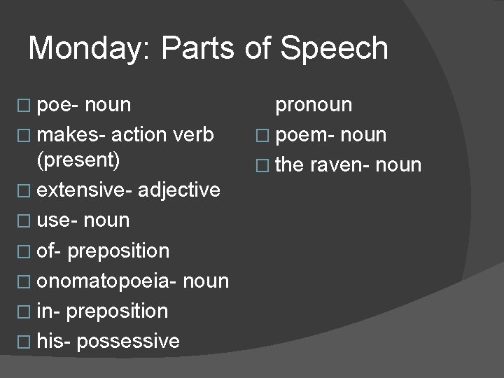 Monday: Parts of Speech � poe- noun � makes- action verb (present) � extensive-
