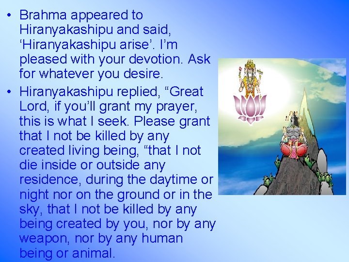  • Brahma appeared to Hiranyakashipu and said, ‘Hiranyakashipu arise’. I’m pleased with your