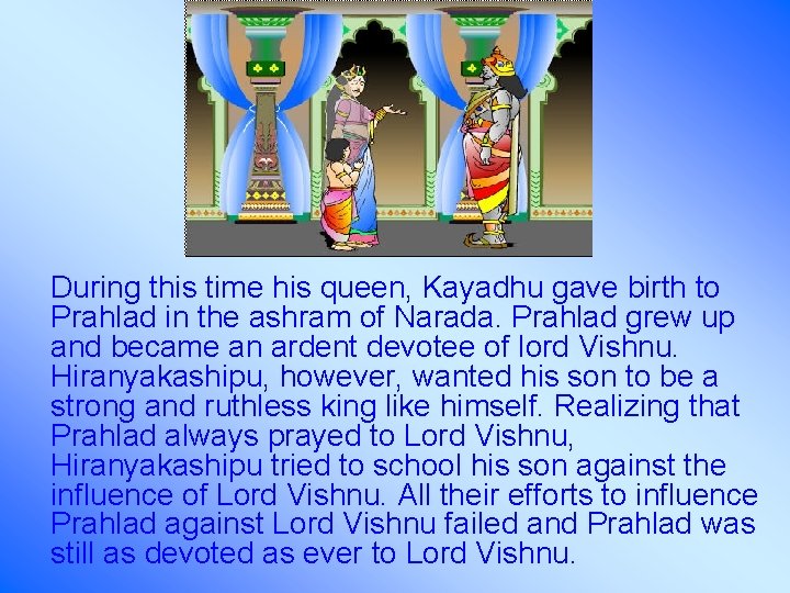 During this time his queen, Kayadhu gave birth to Prahlad in the ashram of