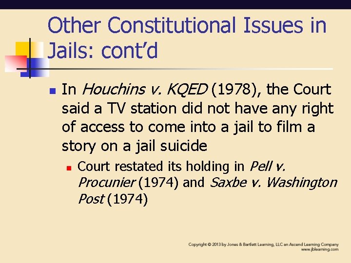 Other Constitutional Issues in Jails: cont’d n In Houchins v. KQED (1978), the Court