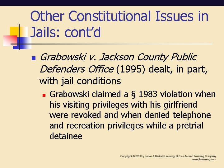 Other Constitutional Issues in Jails: cont’d n Grabowski v. Jackson County Public Defenders Office