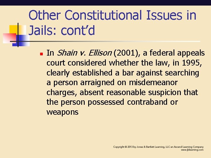 Other Constitutional Issues in Jails: cont’d n In Shain v. Ellison (2001), a federal