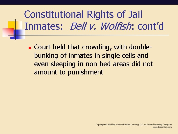 Constitutional Rights of Jail Inmates: Bell v. Wolfish: cont’d n Court held that crowding,
