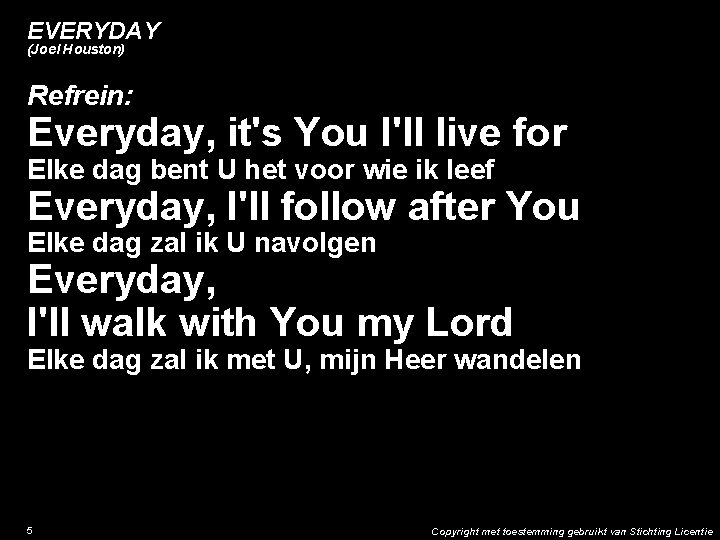 EVERYDAY (Joel Houston) Refrein: Everyday, it's You I'll live for Elke dag bent U