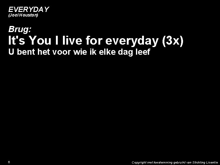 EVERYDAY (Joel Houston) Brug: It's You I live for everyday (3 x) U bent