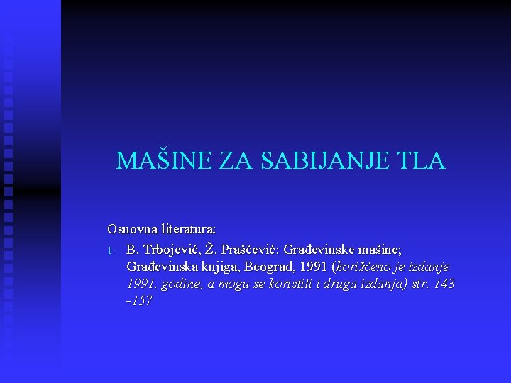 MAŠINE ZA SABIJANJE TLA Osnovna literatura: 1. B. Trbojević, Ž. Praščević: Građevinske mašine; Građevinska