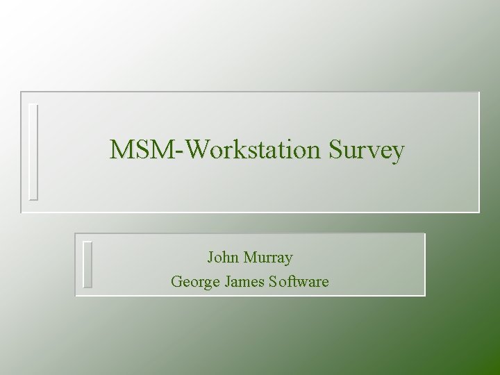 MSM-Workstation Survey John Murray George James Software MSM-Workstation Survey John Murray George James Software