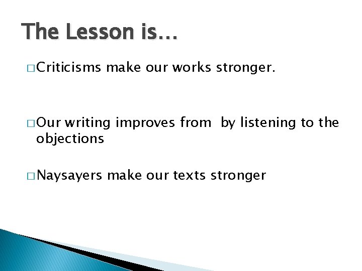 The Lesson is… � Criticisms make our works stronger. � Our writing improves from