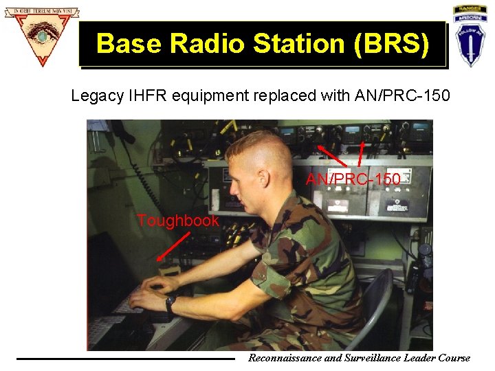 Base Radio Station (BRS) Legacy IHFR equipment replaced with AN/PRC-150 Toughbook Reconnaissance and Surveillance Base Radio Station (BRS) Legacy IHFR equipment replaced with AN/PRC-150 Toughbook Reconnaissance and Surveillance