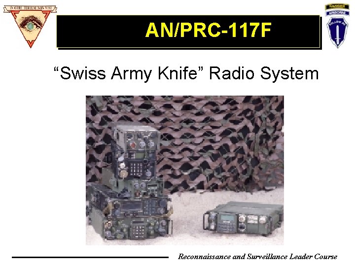 AN/PRC-117 F “Swiss Army Knife” Radio System Reconnaissance and Surveillance Leader Course AN/PRC-117 F “Swiss Army Knife” Radio System Reconnaissance and Surveillance Leader Course