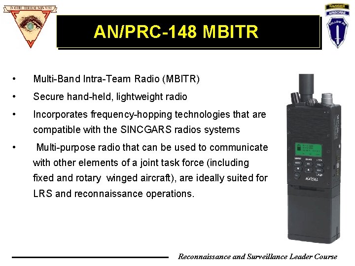 AN/PRC-148 MBITR • Multi-Band Intra-Team Radio (MBITR) • Secure hand-held, lightweight radio • Incorporates AN/PRC-148 MBITR • Multi-Band Intra-Team Radio (MBITR) • Secure hand-held, lightweight radio • Incorporates