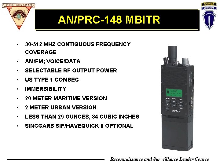 AN/PRC-148 MBITR • 30 -512 MHZ CONTIGUOUS FREQUENCY COVERAGE • AM/FM; VOICE/DATA • SELECTABLE AN/PRC-148 MBITR • 30 -512 MHZ CONTIGUOUS FREQUENCY COVERAGE • AM/FM; VOICE/DATA • SELECTABLE