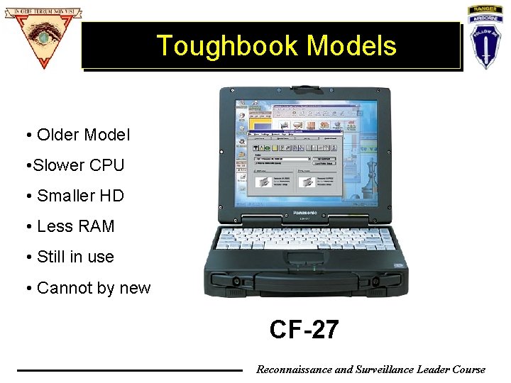 Toughbook Models • Older Model • Slower CPU • Smaller HD • Less RAM Toughbook Models • Older Model • Slower CPU • Smaller HD • Less RAM