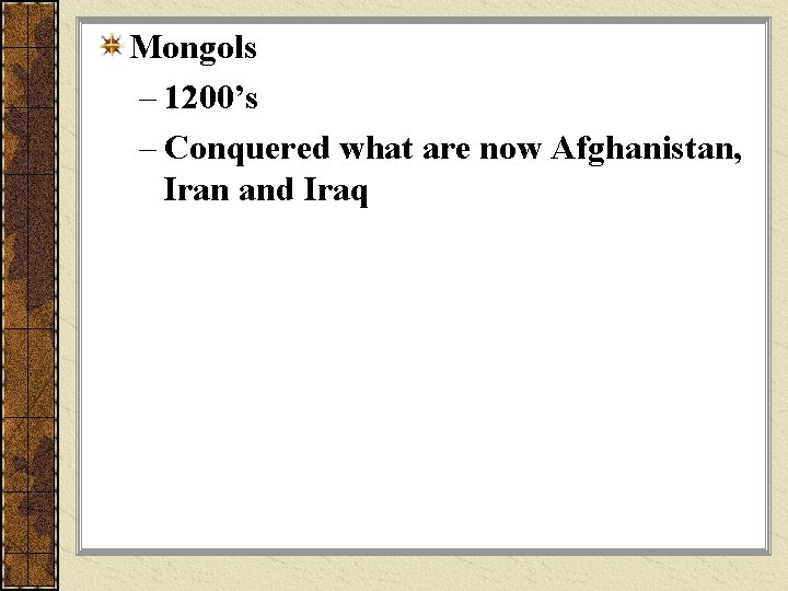 Mongols – 1200’s – Conquered what are now Afghanistan, Iran and Iraq 