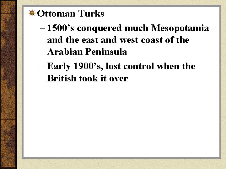 Ottoman Turks – 1500’s conquered much Mesopotamia and the east and west coast of