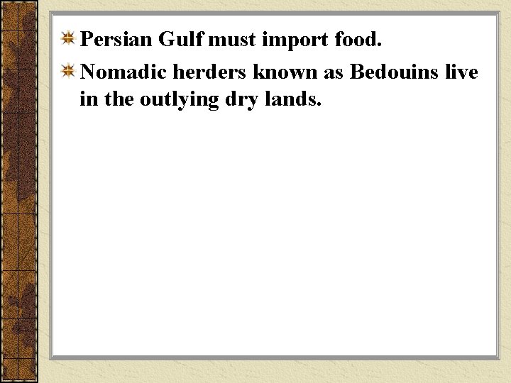 Persian Gulf must import food. Nomadic herders known as Bedouins live in the outlying