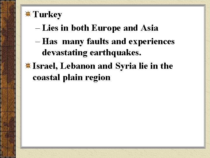 Turkey – Lies in both Europe and Asia – Has many faults and experiences