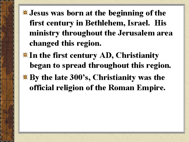 Jesus was born at the beginning of the first century in Bethlehem, Israel. His