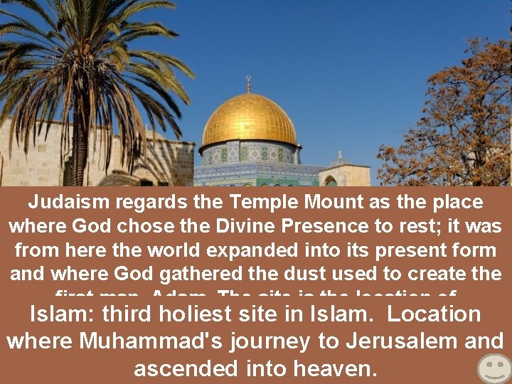 Judaism regards the Temple Mount as the place where God chose the Divine Presence