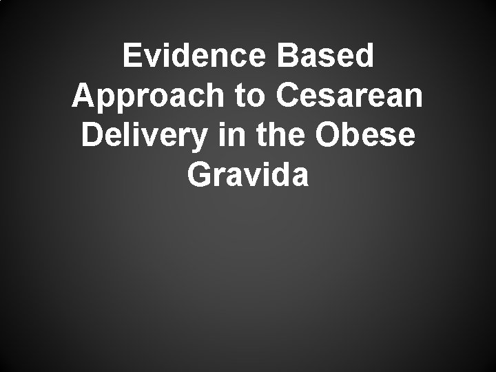 Evidence Based Approach to Cesarean Delivery in the Obese Gravida 