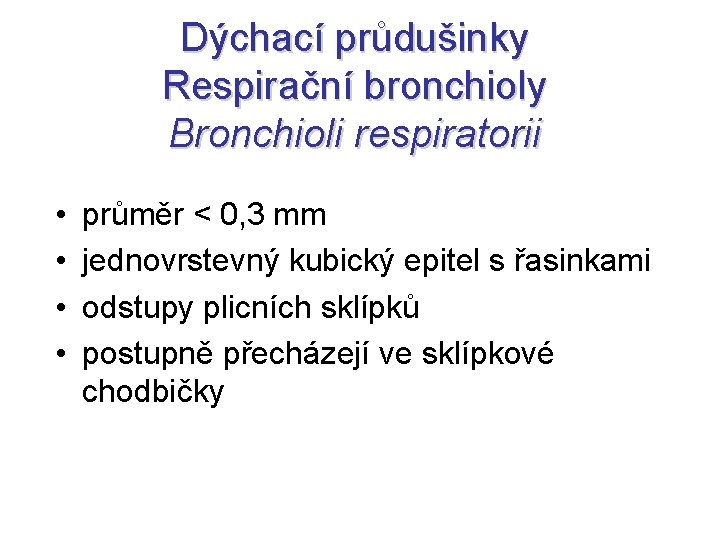 Dýchací průdušinky Respirační bronchioly Bronchioli respiratorii • • průměr < 0, 3 mm jednovrstevný Dýchací průdušinky Respirační bronchioly Bronchioli respiratorii • • průměr < 0, 3 mm jednovrstevný