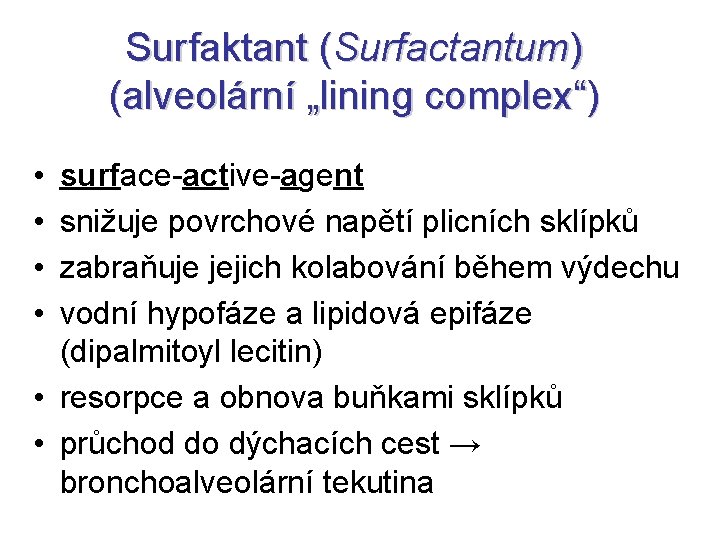 Surfaktant (Surfactantum) (alveolární „lining complex“) • • surface-active-agent snižuje povrchové napětí plicních sklípků zabraňuje Surfaktant (Surfactantum) (alveolární „lining complex“) • • surface-active-agent snižuje povrchové napětí plicních sklípků zabraňuje