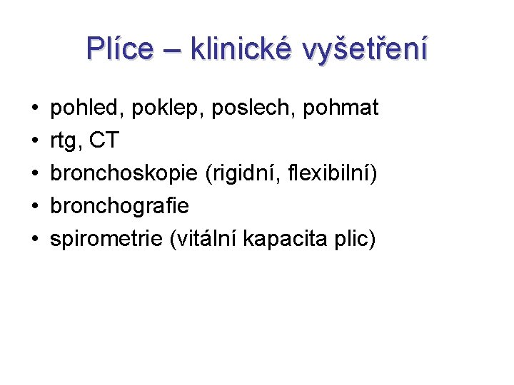 Plíce – klinické vyšetření • • • pohled, poklep, poslech, pohmat rtg, CT bronchoskopie Plíce – klinické vyšetření • • • pohled, poklep, poslech, pohmat rtg, CT bronchoskopie