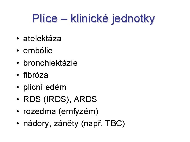 Plíce – klinické jednotky • • atelektáza embólie bronchiektázie fibróza plicní edém RDS (IRDS), Plíce – klinické jednotky • • atelektáza embólie bronchiektázie fibróza plicní edém RDS (IRDS),