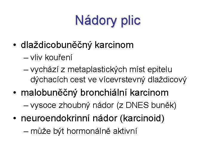 Nádory plic • dlaždicobuněčný karcinom – vliv kouření – vychází z metaplastických míst epitelu Nádory plic • dlaždicobuněčný karcinom – vliv kouření – vychází z metaplastických míst epitelu