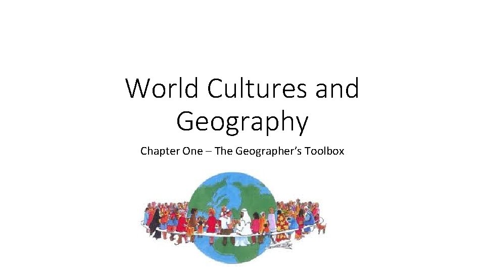 World Cultures and Geography Chapter One – The Geographer’s Toolbox 