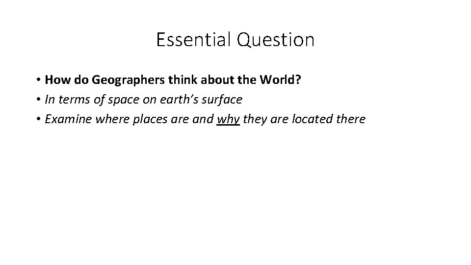 Essential Question • How do Geographers think about the World? • In terms of