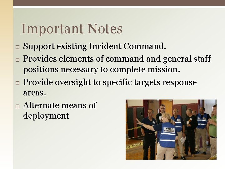 Important Notes Support existing Incident Command. Provides elements of command general staff positions necessary