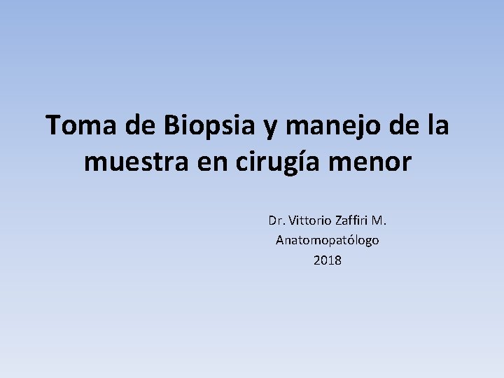 Toma de Biopsia y manejo de la muestra en cirugía menor Dr. Vittorio Zaffiri
