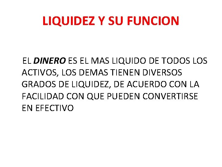 LIQUIDEZ Y SU FUNCION EL DINERO ES EL MAS LIQUIDO DE TODOS LOS ACTIVOS, LIQUIDEZ Y SU FUNCION EL DINERO ES EL MAS LIQUIDO DE TODOS LOS ACTIVOS,