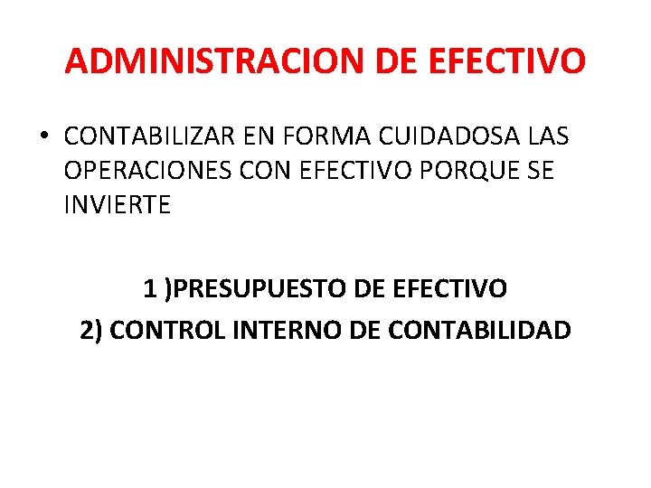 ADMINISTRACION DE EFECTIVO • CONTABILIZAR EN FORMA CUIDADOSA LAS OPERACIONES CON EFECTIVO PORQUE SE ADMINISTRACION DE EFECTIVO • CONTABILIZAR EN FORMA CUIDADOSA LAS OPERACIONES CON EFECTIVO PORQUE SE