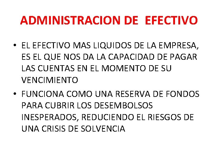 ADMINISTRACION DE EFECTIVO • EL EFECTIVO MAS LIQUIDOS DE LA EMPRESA, ES EL QUE ADMINISTRACION DE EFECTIVO • EL EFECTIVO MAS LIQUIDOS DE LA EMPRESA, ES EL QUE