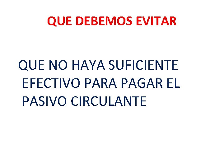 QUE DEBEMOS EVITAR QUE NO HAYA SUFICIENTE EFECTIVO PARA PAGAR EL PASIVO CIRCULANTE QUE DEBEMOS EVITAR QUE NO HAYA SUFICIENTE EFECTIVO PARA PAGAR EL PASIVO CIRCULANTE