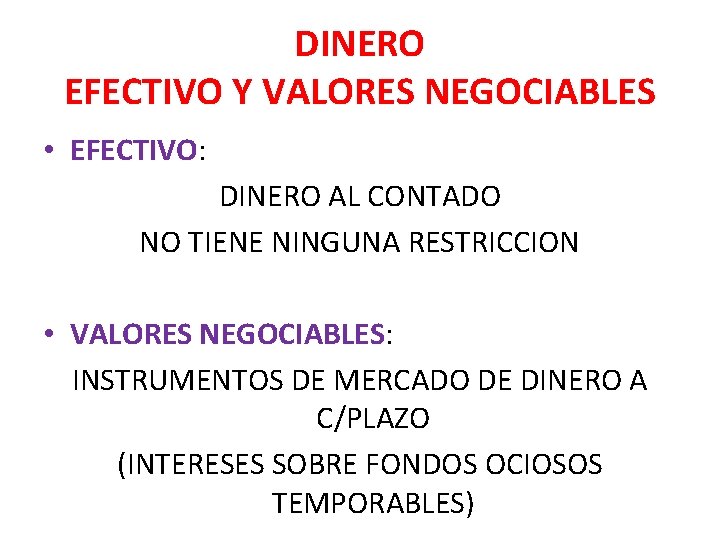 DINERO EFECTIVO Y VALORES NEGOCIABLES • EFECTIVO: DINERO AL CONTADO NO TIENE NINGUNA RESTRICCION DINERO EFECTIVO Y VALORES NEGOCIABLES • EFECTIVO: DINERO AL CONTADO NO TIENE NINGUNA RESTRICCION