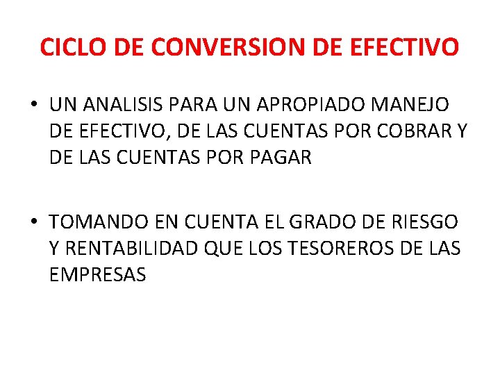 CICLO DE CONVERSION DE EFECTIVO • UN ANALISIS PARA UN APROPIADO MANEJO DE EFECTIVO, CICLO DE CONVERSION DE EFECTIVO • UN ANALISIS PARA UN APROPIADO MANEJO DE EFECTIVO,