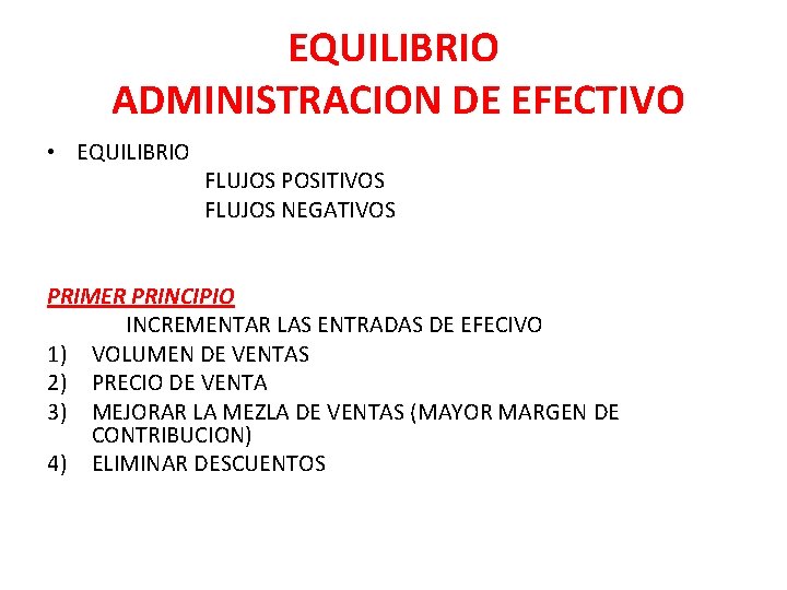 EQUILIBRIO ADMINISTRACION DE EFECTIVO • EQUILIBRIO FLUJOS POSITIVOS FLUJOS NEGATIVOS PRIMER PRINCIPIO INCREMENTAR LAS EQUILIBRIO ADMINISTRACION DE EFECTIVO • EQUILIBRIO FLUJOS POSITIVOS FLUJOS NEGATIVOS PRIMER PRINCIPIO INCREMENTAR LAS