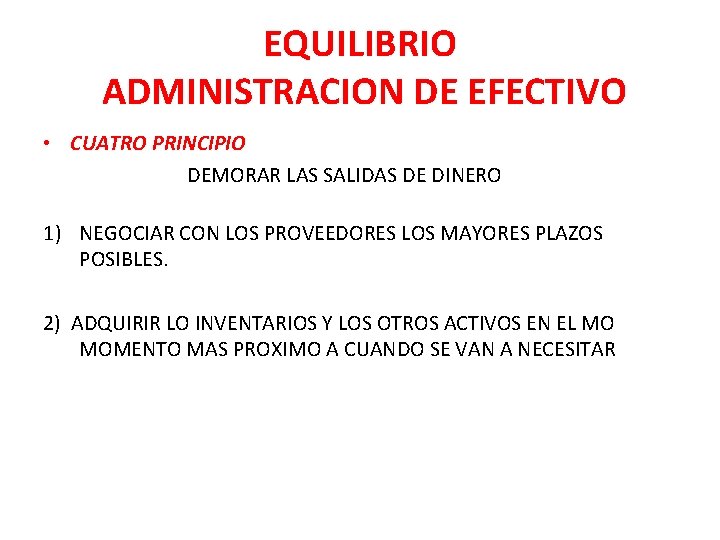 EQUILIBRIO ADMINISTRACION DE EFECTIVO • CUATRO PRINCIPIO DEMORAR LAS SALIDAS DE DINERO 1) NEGOCIAR EQUILIBRIO ADMINISTRACION DE EFECTIVO • CUATRO PRINCIPIO DEMORAR LAS SALIDAS DE DINERO 1) NEGOCIAR