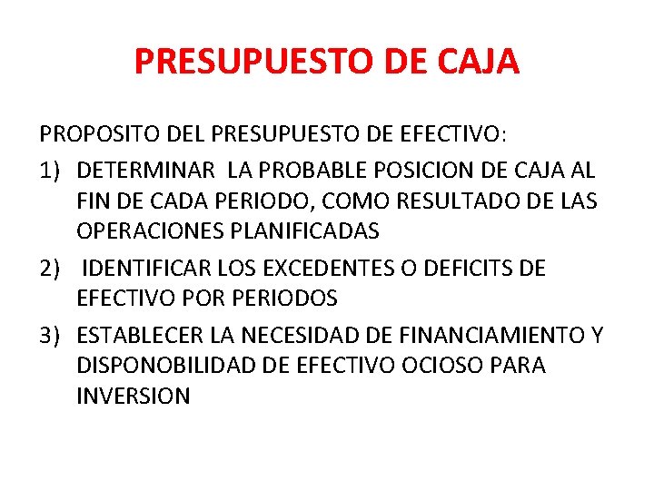 PRESUPUESTO DE CAJA PROPOSITO DEL PRESUPUESTO DE EFECTIVO: 1) DETERMINAR LA PROBABLE POSICION DE PRESUPUESTO DE CAJA PROPOSITO DEL PRESUPUESTO DE EFECTIVO: 1) DETERMINAR LA PROBABLE POSICION DE