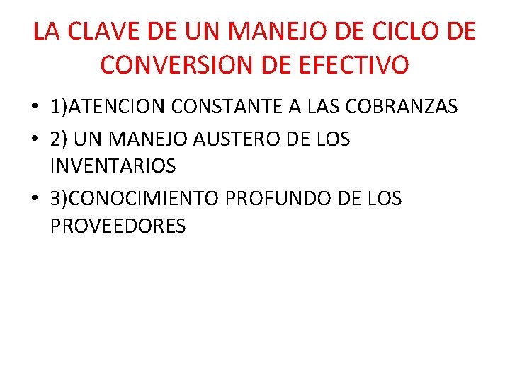 LA CLAVE DE UN MANEJO DE CICLO DE CONVERSION DE EFECTIVO • 1)ATENCION CONSTANTE LA CLAVE DE UN MANEJO DE CICLO DE CONVERSION DE EFECTIVO • 1)ATENCION CONSTANTE