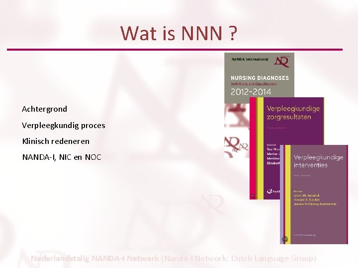 Wat is NNN ? Achtergrond Verpleegkundig proces Klinisch redeneren NANDA-I, NIC en NOC Nederlandstalig