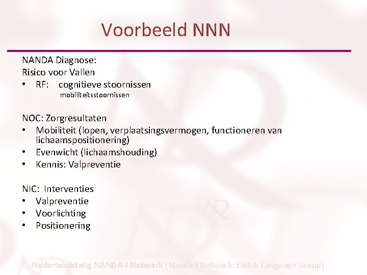 Voorbeeld NNN NANDA Diagnose: Risico voor Vallen • RF: cognitieve stoornissen mobiliteitsstoornissen NOC: Zorgresultaten