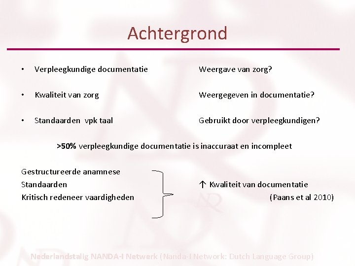 Achtergrond • Verpleegkundige documentatie Weergave van zorg? • Kwaliteit van zorg Weergegeven in documentatie?