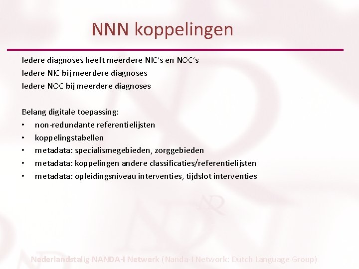 NNN koppelingen Iedere diagnoses heeft meerdere NIC’s en NOC’s Iedere NIC bij meerdere diagnoses