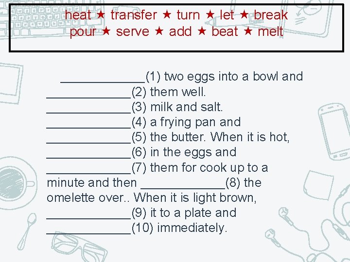 heat transfer turn let break pour serve add beat melt ______(1) two eggs into