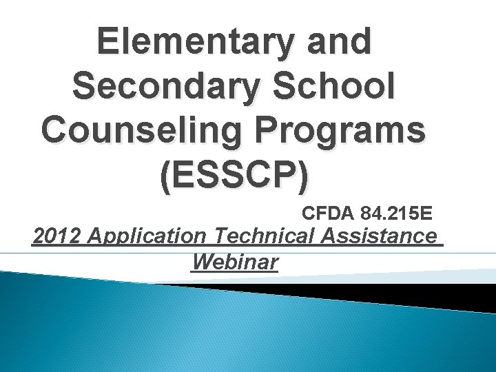 Elementary and Secondary School Counseling Programs (ESSCP) CFDA 84. 215 E 2012 Application Technical